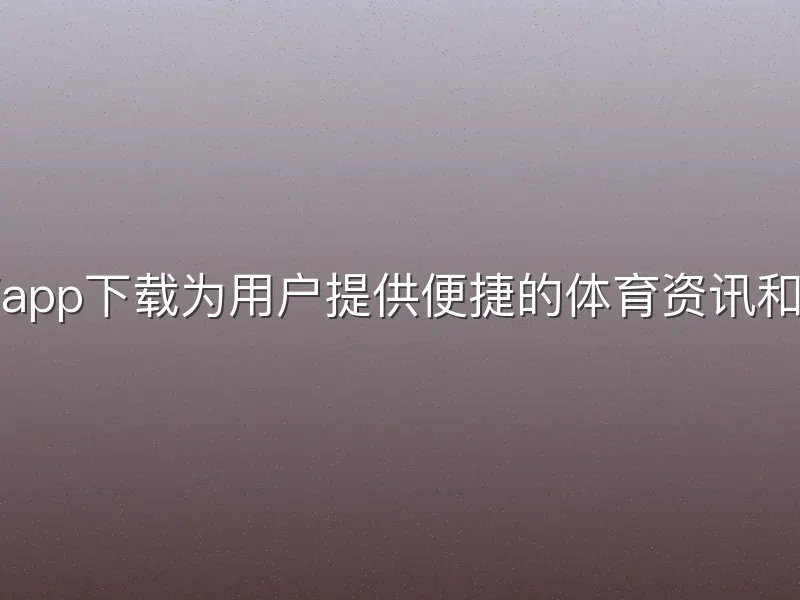 八戒体育app下载为用户提供便捷的体育资讯和互动平台